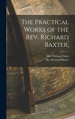 Lucrările practice ale reverendului Richard Baxter, - The Practical Works of the Rev. Richard Baxter,