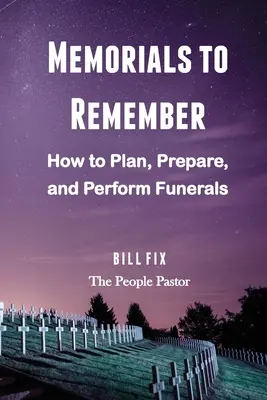 Memoriale pentru a vă aminti: Cum să planificați, să pregătiți și să efectuați înmormântări - Memorials to Remember: How to Plan, Prepare, and Perform Funerals