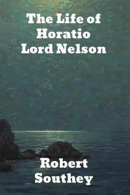 Viața lui Horatio Lord Nelson (The Life of Horatio Lord Nelson) - The Life of Horatio Lord Nelson