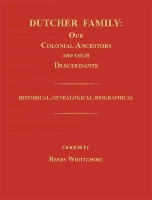 Familia Dutcher: Strămoșii noștri coloniali și descendenții lor; istoric, genealogic, biografic - Dutcher Family: Our Colonial Ancestors and Their Descendants; Historical, Genealogical, Biographical