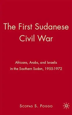 Primul război civil sudanez: africani, arabi și israelieni în Sudanul de Sud, 1955-1972 - The First Sudanese Civil War: Africans, Arabs, and Israelis in the Southern Sudan, 1955-1972