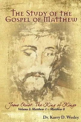 Studiul Evangheliei după Matei: Iisus Hristos: Regele regilor Vol. 1 - The Study of the Gospel of Matthew: Jesus Christ: The King of Kings Vol. 1