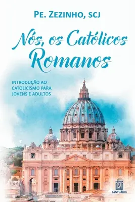 Ns, os catlicos romanos: introduo ao catolicismo para jóvenes e adultos - Ns, os catlicos romanos: introduo ao catolicismo para jovens e adultos