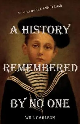 A History Remembered by No One: Povești pe mare și pe uscat - A History Remembered by No One: Stories by Sea and by Land