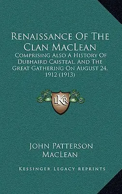 Renașterea clanului MacLean: cuprinzând și o istorie a Dubhaird Caisteal și a marii adunări din 24 august 1912 - Renaissance Of The Clan MacLean: Comprising Also A History Of Dubhaird Caisteal, And The Great Gathering On August 24, 1912