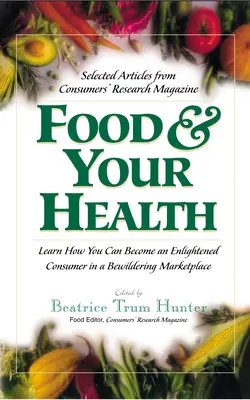 Alimentația și sănătatea dumneavoastră: Articole selectate din revista Consumers' Research - Food & Your Health: Selected Articles from Consumers' Research Magazine