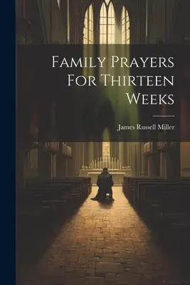 Family Prayers For Thirteen Weeks (Rugăciuni de familie pentru treisprezece săptămâni) - Family Prayers For Thirteen Weeks