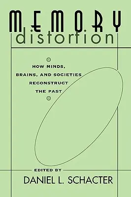 Distorsiunea memoriei: Cum mințile, creierele și societățile reconstruiesc trecutul - Memory Distortion: How Minds, Brains, and Societies Reconstruct the Past