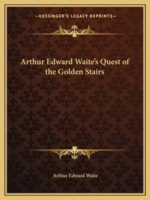 Căutarea scărilor de aur a lui Arthur Edward Waite - Arthur Edward Waite's Quest of the Golden Stairs