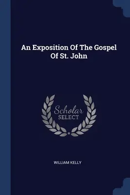 O expunere a Evangheliei Sfântului Ioan - An Exposition Of The Gospel Of St. John