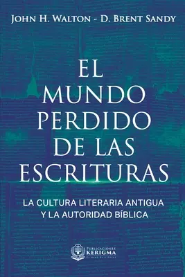 El Mundo Perdido de las Escrituras: La cultura literaria antigua y la autoridade bblica - El Mundo Perdido de las Escrituras: La cultura literaria antigua y la autoridad bblica