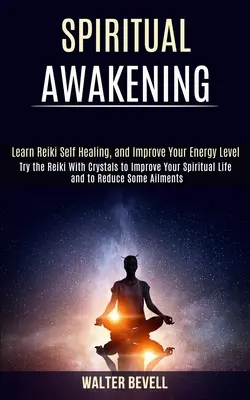 Trezirea Spirituală: Learn Reiki Self Healing, and Improve Your Energy Level (Încearcă Reiki cu cristale pentru a-ți îmbunătăți viața spirituală an - Spiritual Awakening: Learn Reiki Self Healing, and Improve Your Energy Level (Try the Reiki With Crystals to Improve Your Spiritual Life an