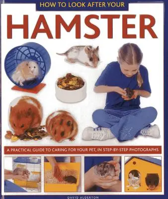 Cum să ai grijă de hamsterul tău: Un ghid practic pentru îngrijirea animalului tău de companie, în fotografii pas cu pas - How to Look After Your Hamster: A Practical Guide to Caring for Your Pet, in Step-By-Step Photographs