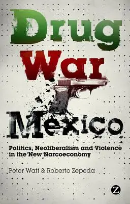 Războiul drogurilor din Mexic: Politică, neoliberalism și violență în noua narcoeconomie - Drug War Mexico: Politics, Neoliberalism and Violence in the New Narcoeconomy