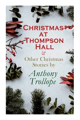 Crăciun la Thompson Hall și alte povestiri de Crăciun de Anthony Trollope: Christmas Specials Series - Christmas at Thompson Hall & Other Christmas Stories by Anthony Trollope: Christmas Specials Series
