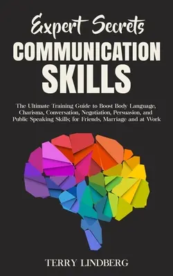 Secretele experților - Abilități de comunicare: Ghidul final de antrenament pentru a stimula limbajul corpului, carisma, conversația, negocierea, persuasiunea și publicul - Expert Secrets - Communication Skills: The Ultimate Training Guide to Boost Body Language, Charisma, Conversation, Negotiation, Persuasion, and Public