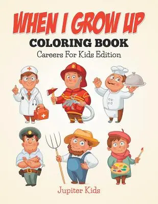 When I Grow Up Carte de colorat: Cariere pentru copii Edition - When I Grow Up Coloring Book: Careers For Kids Edition