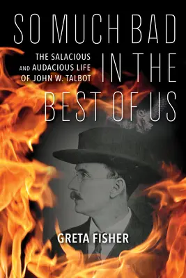 Atât de mult rău în cel mai bun dintre noi: Viața sălbatică și îndrăzneață a lui John W. Talbot - So Much Bad in the Best of Us: The Salacious and Audacious Life of John W. Talbot
