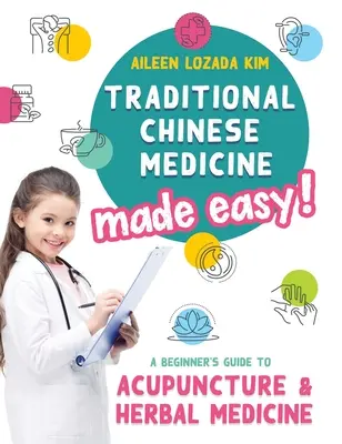 Medicina tradițională chineză făcută ușor!: A Beginner's Guide to Acupuncture and Herbal Medicine - Traditional Chinese Medicine Made Easy!: A Beginner's Guide to Acupuncture and Herbal Medicine