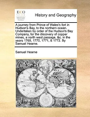 Călătorie de la Fortul Prințului de Wales din Golful Hudson până la Oceanul de Nord. Întreprinsă din ordinul Companiei Hudson's Bay, pentru descoperirea Co - A Journey from Prince of Wales's Fort in Hudson's Bay, to the Northern Ocean. Undertaken by Order of the Hudson's Bay Company, for the Discovery of Co