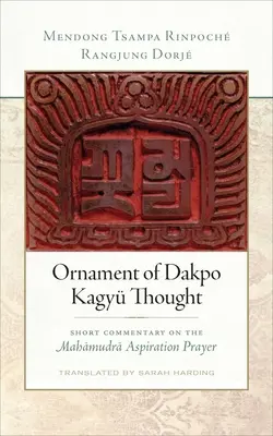 Ornament al gândirii Dakpo Kagy: Scurt comentariu asupra rugăciunii de aspirație Mahamudra - Ornament of Dakpo Kagy Thought: Short Commentary on the Mahamudra Aspiration Prayer