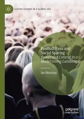 Fanii fotbalului și spațierea socială: Putere și control într-un peisaj în curs de modernizare - Football Fans and Social Spacing: Power and Control in a Modernising Landscape