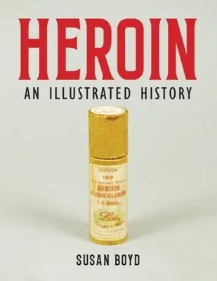 Heroina: O istorie ilustrată - Heroin: An Illustrated History
