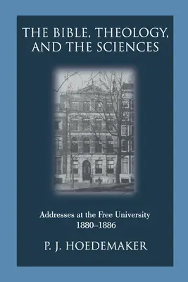 Biblia, teologia și științele: Discursuri la Universitatea Liberă 1880-1886 - The Bible, Theology, and the Sciences: Addresses at the Free University 1880-1886