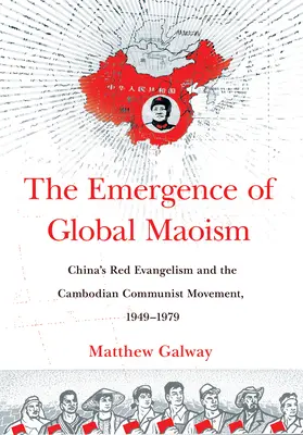 Apariția maoismului global: China's Red Evangelism and the Cambodian Communist Movement, 1949-1979 - The Emergence of Global Maoism: China's Red Evangelism and the Cambodian Communist Movement, 1949-1979