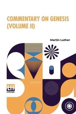 Comentariu asupra Genezei (Volumul II): Luther On Sin And The Flood, tradus și editat în formă completă de John Nicholas Lenker, D.D. - Commentary On Genesis (Volume II): Luther On Sin And The Flood, Translated And Edited In Complete Form By John Nicholas Lenker, D.D.