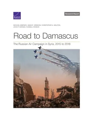 Drumul spre Damasc: Campania aeriană rusă în Siria, 2015-2018 - Road to Damascus: The Russian Air Campaign in Syria, 2015 to 2018