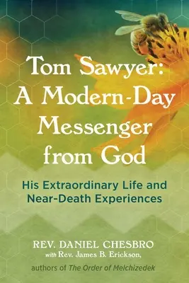 Tom Sawyer: Un mesager modern de la Dumnezeu: Viața sa extraordinară și experiențele sale aproape de moarte - Tom Sawyer: A Modern-Day Messenger from God: His Extraordinary Life and Near-Death Experiences