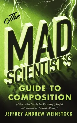 Ghidul savantului nebun pentru compoziție: O introducere oarecum obraznică, dar extrem de utilă în scrierea academică - The Mad Scientist's Guide to Composition: A Somewhat Cheeky But Exceedingly Useful Introduction to Academic Writing