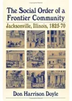 Ordinea socială a unei comunități de frontieră: Jacksonville, Illinois, 1825-70 - The Social Order of a Frontier Community: Jacksonville, Illinois, 1825-70