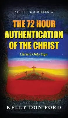 Autentificarea de 72 de ore a lui Hristos: Singurul semn al lui Hristos - The 72 Hour Authentication Of The Christ: Christ's Only Sign
