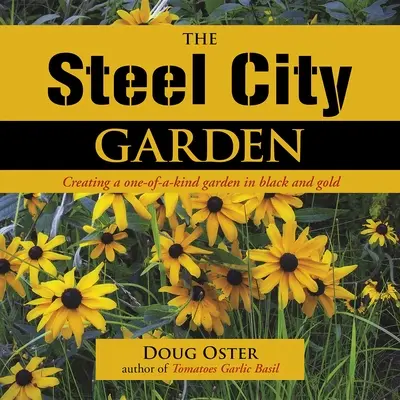 The Steel City Garden: Crearea unei grădini unice în negru și auriu - The Steel City Garden: Creating a One-Of-A-Kind Garden in Black and Gold