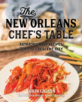 The New Orleans Chef's Table: Rețete extraordinare din Crescent City - The New Orleans Chef's Table: Extraordinary Recipes from the Crescent City