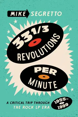 33 1/3 Revoluții pe minut: O călătorie critică prin era LP-ului rock, 1955-1999 - 33 1/3 Revolutions Per Minute: A Critical Trip Through the Rock LP Era, 1955-1999