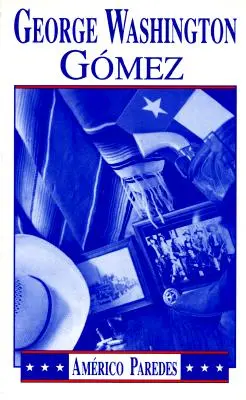 George Washington Gomez: Un roman Mexicotexan - George Washington Gomez: A Mexicotexan Novel