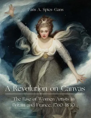 O revoluție pe pânză: Ascensiunea femeilor artiste în Marea Britanie și Franța, 1760-1830 - A Revolution on Canvas: The Rise of Women Artists in Britain and France, 1760-1830