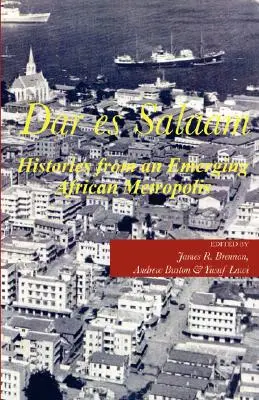 Dar es Salaam. Istorii dintr-o metropolă africană emergentă - Dar es Salaam. Histories from an Emerging African Metropolis