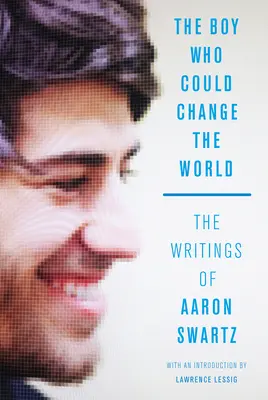 Băiatul care ar putea schimba lumea: Scrierile lui Aaron Swartz - The Boy Who Could Change the World: The Writings of Aaron Swartz