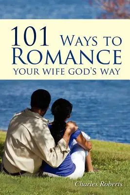 101 moduri de a-ți iubi soția în felul lui Dumnezeu - 101 Ways to Romance Your Wife God's Way