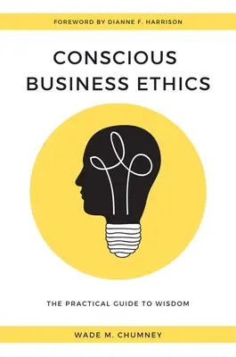 Etica conștientă în afaceri: Ghidul practic al înțelepciunii - Conscious Business Ethics: The Practical Guide to Wisdom