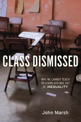 Class Dismissed: De ce nu putem preda sau învăța o cale de ieșire din inegalitate - Class Dismissed: Why We Cannot Teach or Learn Our Way Out of Inequality