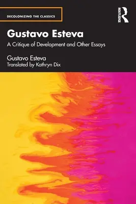 Gustavo Esteva: O critică a dezvoltării și alte eseuri - Gustavo Esteva: A Critique of Development and other essays