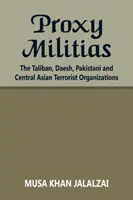 Milițiile proxy: Talibanii, Daesh, organizațiile teroriste pakistaneze și din Asia Centrală - Proxy Militias: The Taliban, Daesh, Pakistani and Central Asian Terrorist Organizations