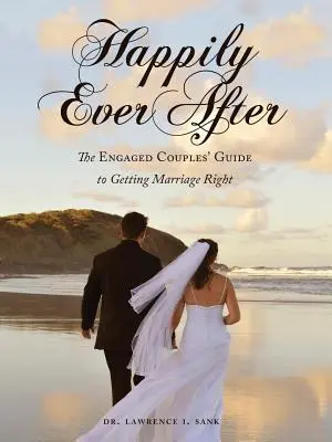 Fericiți până la adânci bătrâneți: The Engaged Couples' Guide to Getting Marriage Right (Ghidul logodnicilor pentru o căsătorie reușită) - Happily Ever After: The Engaged Couples' Guide to Getting Marriage Right