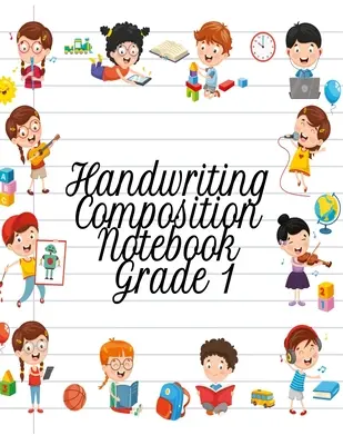 Handwriting Composition Notebook Grade 1: Alfabet Learning & Teaching Workbook - Writing, Tracing & Drawing For First Graders - Handwriting Composition Notebook Grade 1: Alphabet Learning & Teaching Workbook - Writing, Tracing & Drawing For First Graders