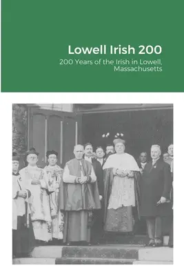 Lowell Irish 200: 200 de ani de irlandezi în Lowell, Massachusetts - Lowell Irish 200: 200 Years of the Irish in Lowell, Massachusetts